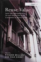Hodnota opätovného použitia: Od Constantina po Sherrie Levine - Reuse Value: Spolia and Appropriation in Art and Architecture from Constantine to Sherrie Levine