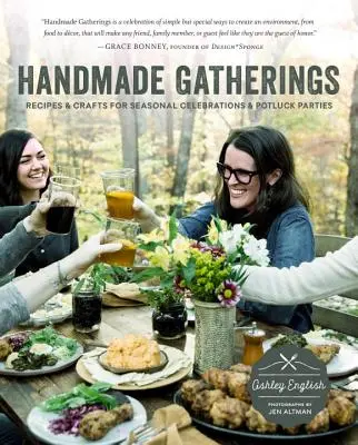 Handmade Gatherings (Ručne robené stretnutia): Recepty a remeslá na sezónne oslavy a potlače - Handmade Gatherings: Recipes and Crafts for Seasonal Celebrations and Potluck Parties