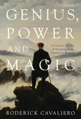 Génius, moc a mágia: kultúrne dejiny Nemecka od Goetheho po Wagnera - Genius, Power and Magic: A Cultural History of Germany from Goethe to Wagner