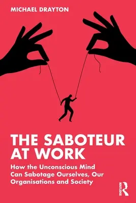 Sabotér v práci: Ako môže podvedomie sabotovať nás samých, naše organizácie a spoločnosť - The Saboteur at Work: How the Unconscious Mind Can Sabotage Ourselves, Our Organisations and Society