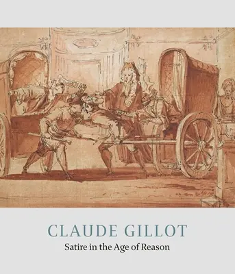 Claude Gillot: Satira vo veku rozumu - Claude Gillot: Satire in the Age of Reason