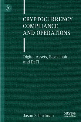 Cryptocurrency Compliance and Operations (Dodržiavanie predpisov a operácie v oblasti kryptomien): Digitálne aktíva, blockchain a defi - Cryptocurrency Compliance and Operations: Digital Assets, Blockchain and Defi