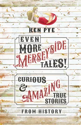 Ešte viac príbehov z Merseyside!: Merseyside: Zvedavé a úžasné príbehy z histórie - Even More Merseyside Tales!: Curious and Amazing True Tales from History
