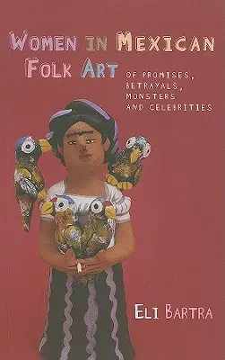 Ženy v mexickom ľudovom umení - o sľuboch, zradách, príšerách a celebritách - Women in Mexican Folk Art - Of Promises, Betrayals, Monsters and Celebrities