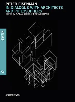 Peter Eisenman: V dialógu s architektmi a filozofmi - Peter Eisenman: In Dialogue with Architects and Philosophers