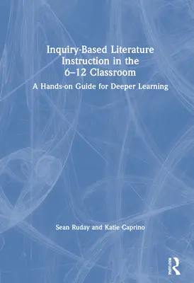 Inquiry-Based Literature Instruction in 6-12 Classroom: Praktická príručka pre hlbšie učenie - Inquiry-Based Literature Instruction in the 6-12 Classroom: A Hands-on Guide for Deeper Learning