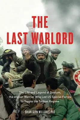 Posledný vojvodca: Život a legenda o Dostumovi, afganskom bojovníkovi, ktorý viedol americké špeciálne jednotky k zvrhnutiu režimu Talibanu - The Last Warlord: The Life and Legend of Dostum, the Afghan Warrior Who Led US Special Forces to Topple the Taliban Regime