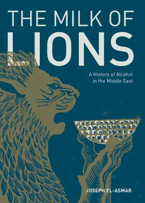 Levie mlieko: Dejiny alkoholu na Blízkom východe - The Milk of Lions: A History of Alcohol in the Middle East