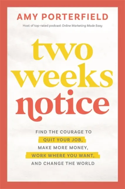 Two Weeks Notice - Nájdite odvahu dať výpoveď, zarobiť viac peňazí, pracovať, kde chcete, a zmeniť svet - Two Weeks Notice - Find the Courage to Quit Your Job, Make More Money, Work Where You Want and Change the World