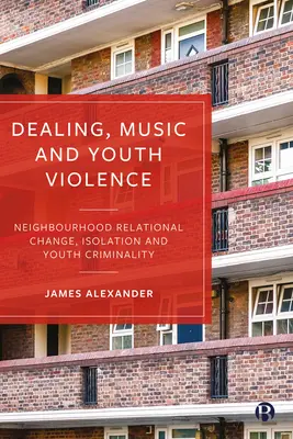 Obchodovanie, hudba a násilie páchané na mládeži: Vzťahové zmeny v susedstve, izolácia a kriminalita mládeže - Dealing, Music and Youth Violence: Neighbourhood Relational Change, Isolation and Youth Criminality