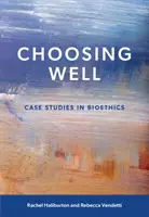 Správna voľba - Prípadové štúdie z bioetiky - Choosing Well - Case Studies in Bioethics