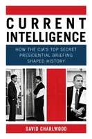 Aktuálne spravodajské informácie - Ako prísne tajný prezidentský brífing CIA formoval dejiny - Current Intelligence - How the CIA's Top-Secret Presidential Briefing Shaped History
