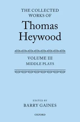 The Collected Works of Thomas Heywood, Volume 3: Middle Plays