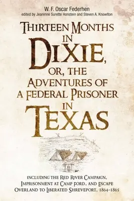 Trinásť mesiacov v Dixie, alebo dobrodružstvá federálneho väzňa v Texase: Vrátane kampane na Červenej rieke, väznenia v tábore Ford a úteku z neho. - Thirteen Months in Dixie, Or, the Adventures of a Federal Prisoner in Texas: Including the Red River Campaign, Imprisonment at Camp Ford, and Escape O