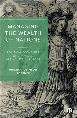 Správa bohatstva národov: Politická ekonomika zmien v predindustriálnej Európe - Managing the Wealth of Nations: Political Economies of Change in Preindustrial Europe