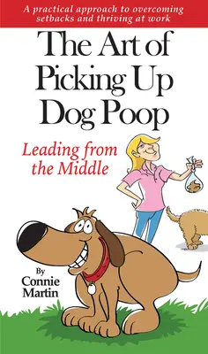 Umenie zbierať psie hovienka - Vedenie od stredu: Praktický prístup k prekonávaniu neúspechov a prosperite v práci. - The Art of Picking Up Dog Poop- Leading from the Middle: A Practical Approach to Overcoming Setbacks and Thriving at Work.