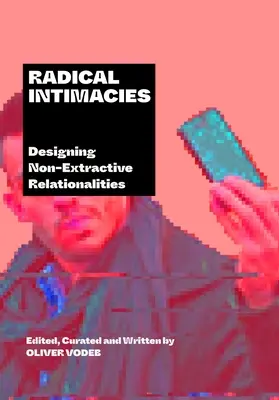 Radical Intimacies: Dizajn neextraktívnych vzťahov - Radical Intimacies: Designing Non-Extractive Relationalities