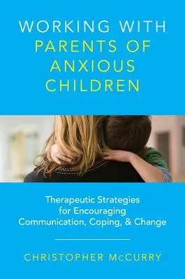 Práca s rodičmi úzkostných detí: Terapeutické stratégie na podporu komunikácie, zvládania a zmeny - Working with Parents of Anxious Children: Therapeutic Strategies for Encouraging Communication, Coping & Change