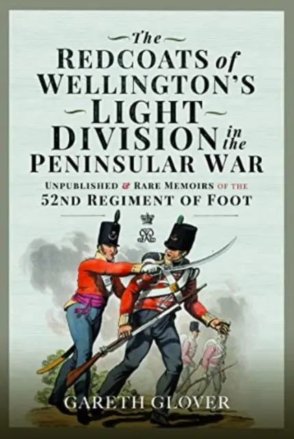 Červenokabátnici z Wellingtonovej ľahkej divízie v polostrovnej vojne: Nepublikované a vzácne memoáre 52. pešieho pluku - The Redcoats of Wellington's Light Division in the Peninsular War: Unpublished and Rare Memoirs of the 52nd Regiment of Foot