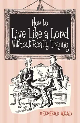 Ako žiť ako pán bez toho, aby ste sa o to naozaj snažili - How to Live Like a Lord Without Really Trying