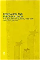 Federalizmus a Európska únia: Federalizmus: budovanie Európy v rokoch 1950 - 2000 - Federalism and the European Union: The Building of Europe, 1950-2000