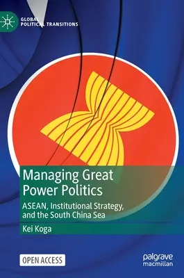 Manažment veľmocenskej politiky: 4 Politika veľkej mocnosti 4 Asean, inštitucionálna stratégia a Juhočínske more - Managing Great Power Politics: Asean, Institutional Strategy, and the South China Sea