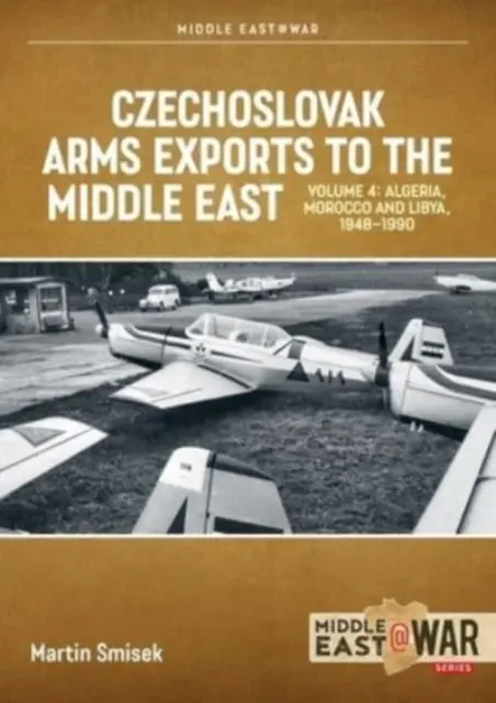 Československý vývoz zbraní na Blízky východ, zväzok 4: Alžírsko, Maroko a Líbya, 1948 - 1990 - Czechoslovak Arms Exports to the Middle East, Volume 4: Algeria, Morocco and Libya, 1948-1990