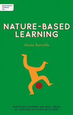 Nezávislé myslenie o prírodovednom vzdelávaní: Zlepšenie učenia a pohody prostredníctvom vyučovania s ohľadom na prírodu - Independent Thinking on Nature-Based Learning: Improving Learning and Well-Being by Teaching with Nature in Mind