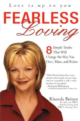 Milovanie bez strachu: 8 jednoduchých právd, ktoré zmenia spôsob, akým randíte, kamarátite sa a nadväzujete vzťahy - Fearless Loving: 8 Simple Truths That Will Change the Way You Date, Mate, and Relate