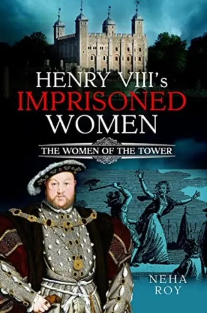 Uväznené ženy Henricha VIII: Ženy z Toweru - Henry VIII's Imprisoned Women: The Women of the Tower