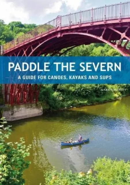 Pádlovanie po Severne - sprievodca pre kanoe, kajaky a SUPy - Paddle the Severn - A Guide for Canoes, Kayaks and SUP's