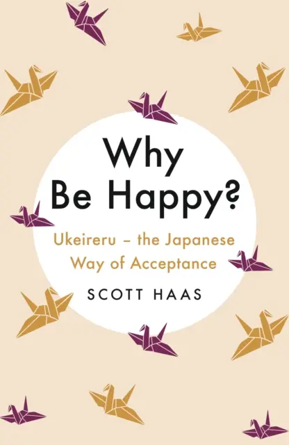 Prečo byť šťastný? - Japonská cesta prijatia - Why Be Happy? - The Japanese Way of Acceptance