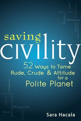 Záchrana slušnosti: 52 spôsobov, ako skrotiť hrubosť, neslušnosť a postoj pre slušnú planétu - Saving Civility: 52 Ways to Tame Rude, Crude & Attitude for a Polite Planet