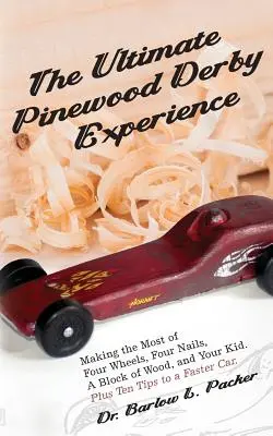 Maximálny zážitok z Pinewood Derby: Štyri kolesá, štyri klince, kus dreva a vaše dieťa - The Ultimate Pinewood Derby Experience: Making the Most of Four Wheels, Four Nails, a Block of Wood, and Your Kid
