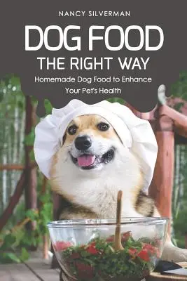 Krmivo pre psov na správny spôsob: Domáce krmivo pre psov na zlepšenie zdravia vášho domáceho miláčika - Dog Food the Right Way: Homemade Dog Food to Enhance Your Pet's Health