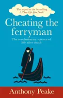Podviesť prievozníka - Revolučná veda o živote po smrti. Pokračovanie bestselleru Existuje život po smrti? - Cheating the Ferryman - The Revolutionary Science of Life After Death. The Sequel to the Bestselling Is There Life After Death?