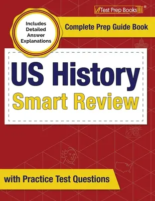 Inteligentný prehľad dejín USA: Kompletná príručka s praktickými testovými otázkami [obsahuje podrobné vysvetlenia odpovedí] - US History Smart Review: Complete Prep Guide Book with Practice Test Questions [Includes Detailed Answer Explanations]