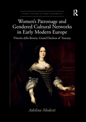 Patronát žien a rodovo podmienené kultúrne siete v ranom novoveku v Európe: Vittoria Della Rovere, toskánska veľkovojvodkyňa - Women's Patronage and Gendered Cultural Networks in Early Modern Europe: Vittoria Della Rovere, Grand Duchess of Tuscany