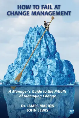Ako zlyhať pri riadení zmien: Príručka pre manažérov o nástrahách riadenia zmien - How to Fail at Change Management: A Manager's Guide to the Pitfalls of Managing Change