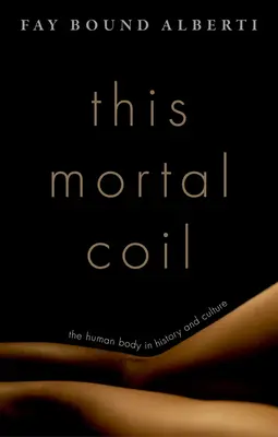 Tento smrteľný závit: Ľudské telo v dejinách a kultúre - This Mortal Coil: The Human Body in History and Culture