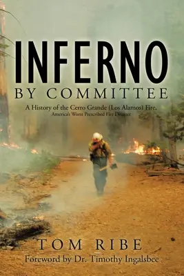 Inferno podľa výboru: Požiar Cerro Grande (Los Alamos), najhoršia americká požiarna katastrofa - Inferno by Committee: A History of the Cerro Grande (Los Alamos) Fire, America's Worst Prescribed Fire Disaster