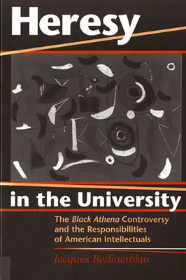 Kacírstvo na univerzite: Spor o čiernu Aténu a zodpovednosť amerických intelektuálov - Heresy in the University: The Black Athena Controversy and the Responsibilities of American Intellectuals