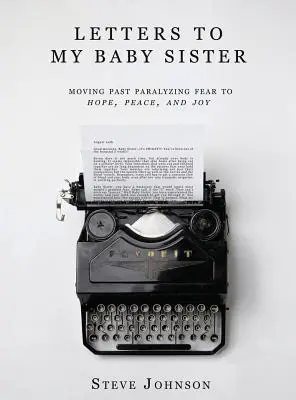 Listy mojej sestričke: Vydajte sa na cestu za paralyzujúcim strachom k nádeji, pokoju a radosti. - Letters To My Baby Sister: Moving Past Paralyzing Fear to Hope, Peace and Joy