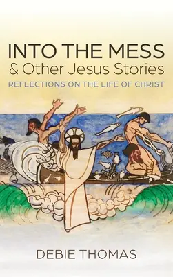 Do neporiadku a iné príbehy o Ježišovi - Into the Mess and Other Jesus Stories
