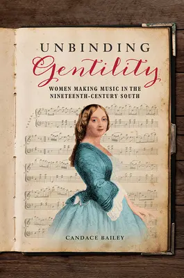 Rozviazanie džentlmenstva: Ženy tvoriace hudbu na juhu devätnásteho storočia - Unbinding Gentility: Women Making Music in the Nineteenth-Century South