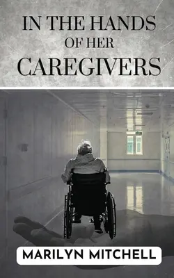 V rukách jej opatrovateľov: A 21st Century Experience of Healthcare in the USA (Skúsenosti so zdravotnou starostlivosťou v 21. storočí) - In the Hands of Her Caregivers: A 21st Century Experience of Healthcare in the USA