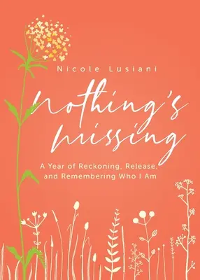 Nič nechýba: Rok zúčtovania, uvoľnenia a uvedomenia si, kto som - Nothing's Missing: A Year of Reckoning, Release, and Remembering Who I Am
