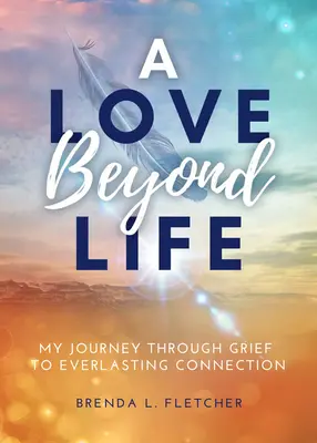 Láska nad život: Moja cesta cez smútok k večnému spojeniu - A Love Beyond Life: My Journey Through Grief to Everlasting Connection