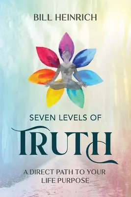 Sedem úrovní pravdy: Priama cesta k vášmu životnému cieľu - Seven Levels of Truth: A Direct Path to Your Life Purpose