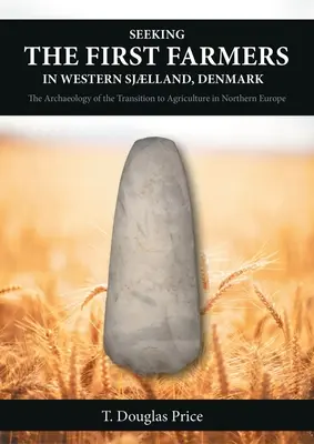 Hľadanie prvých farmárov v západnom Sjllande, Dánsko: Archeológia prechodu k poľnohospodárstvu v severnej Európe - Seeking the First Farmers in Western Sjlland, Denmark: The Archaeology of the Transition to Agriculture in Northern Europe